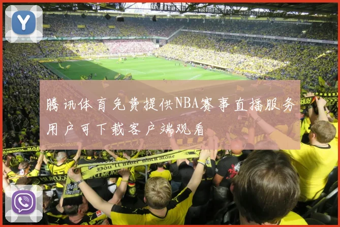 腾讯体育免费提供NBA赛事直播服务用户可下载客户端观看