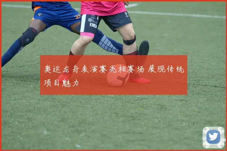 奥运龙舟表演赛亮相赛场 展现传统项目魅力