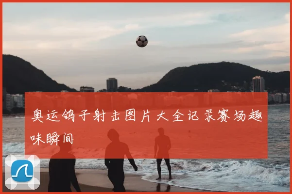 奥运鸽子射击图片大全记录赛场趣味瞬间