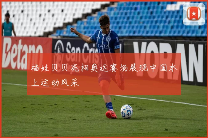 福娃贝贝亮相奥运赛场展现中国水上运动风采