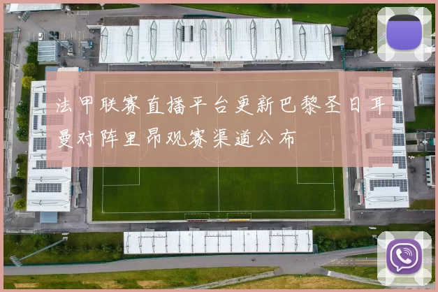 法甲联赛直播平台更新巴黎圣日耳曼对阵里昂观赛渠道公布